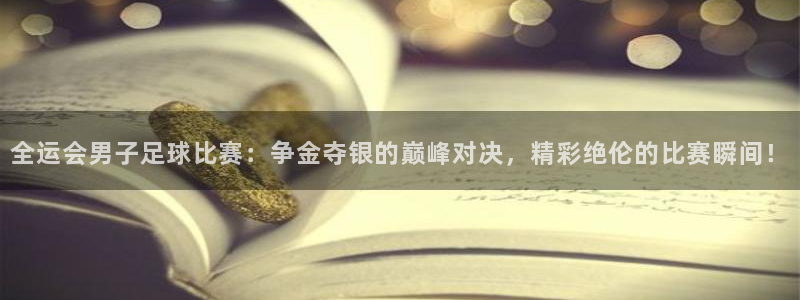 体育直播吧nba：全运会男子足球比赛：争金夺银的巅峰对决，精彩绝伦的比赛瞬间！