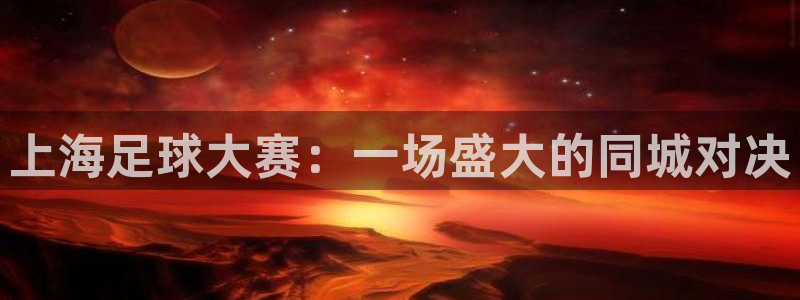 上海足球大赛：一场盛大的同城对决